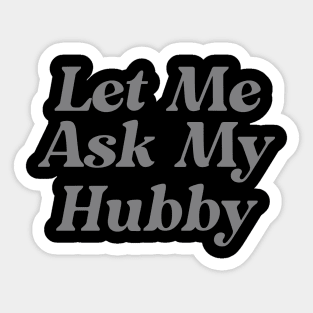 Let Me Ask My Hubby Funny Sticker